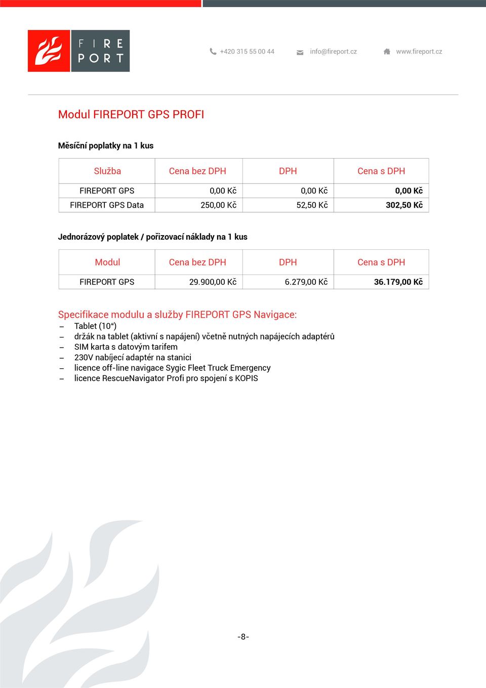 179,00 Kč Specifikace modulu a služby FIREPORT GPS Navigace: Tablet (10 ) držák na tablet (aktivní s napájení) včetně
