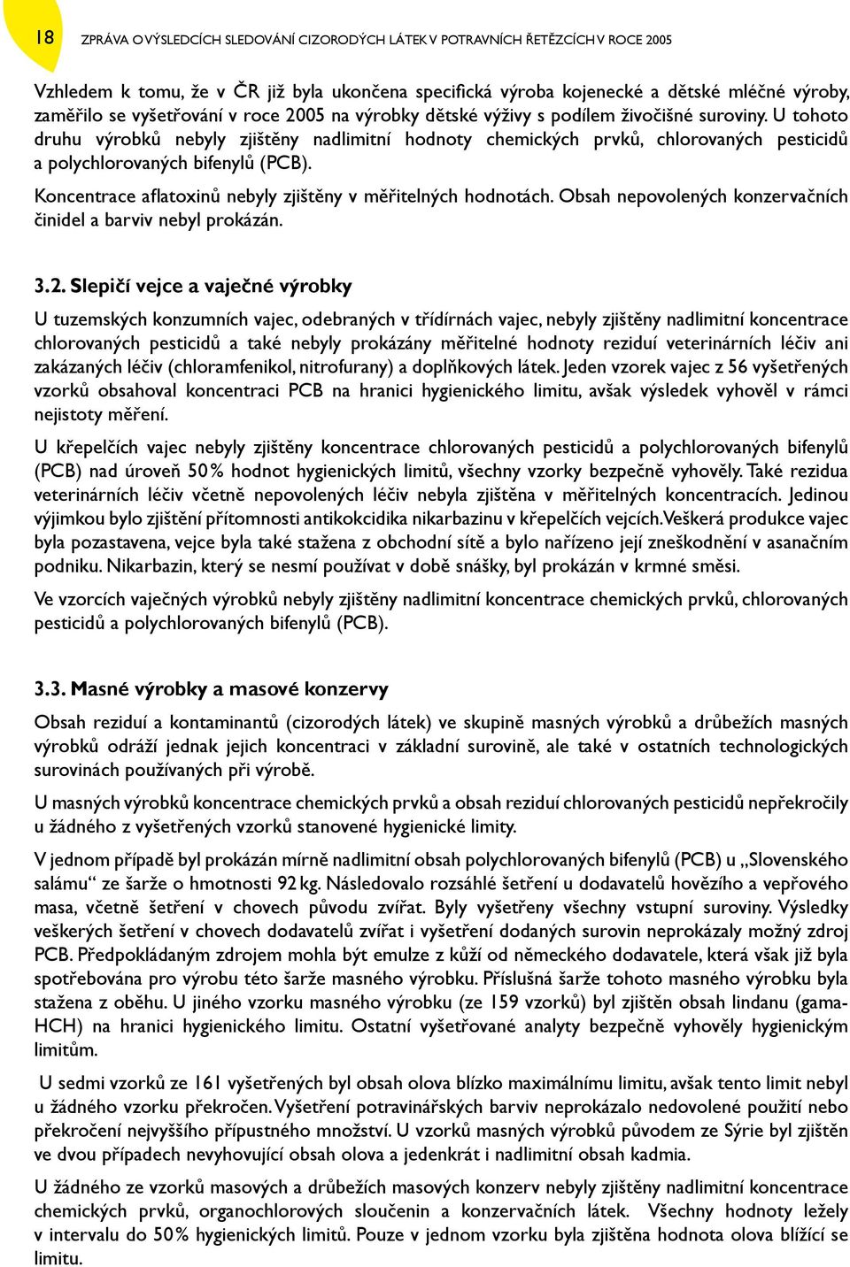 U tohoto druhu výrobků nebyly zjištěny nadlimitní hodnoty chemických prvků, chlorovaných pesticidů a polychlorovaných bifenylů (PCB). Koncentrace aflatoxinů nebyly zjištěny v měřitelných hodnotách.