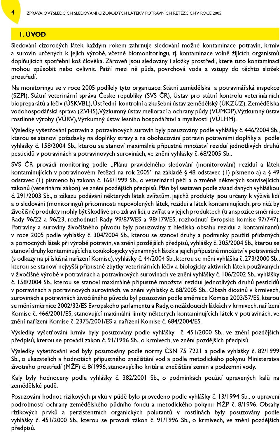 kontaminace volně žijících organismů doplňujících spotřební koš člověka. Zároveň jsou sledovány i složky prostředí, které tuto kontaminaci mohou způsobit nebo ovlivnit.