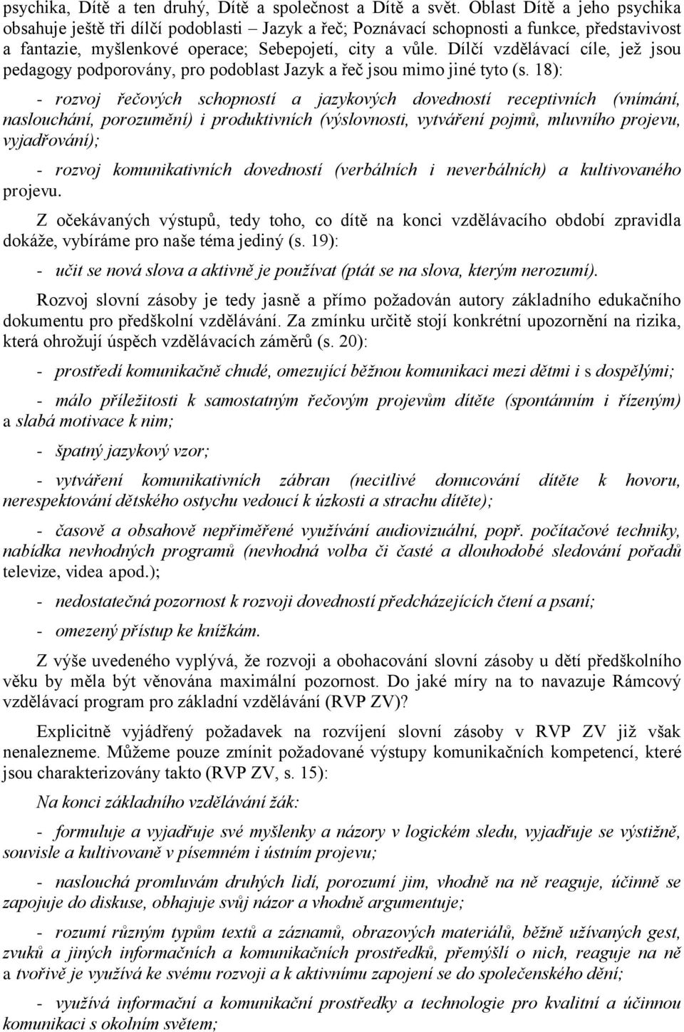 Dílčí vzdělávací cíle, jež jsou pedagogy podporovány, pro podoblast Jazyk a řeč jsou mimo jiné tyto (s.