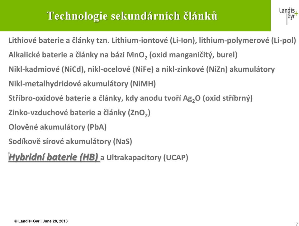 Nikl-kadmiové (NiCd), nikl-ocelové (NiFe) a nikl-zinkové (NiZn) akumulátory Nikl-metalhydridové akumulátory (NiMH) Stříbro-oxidové