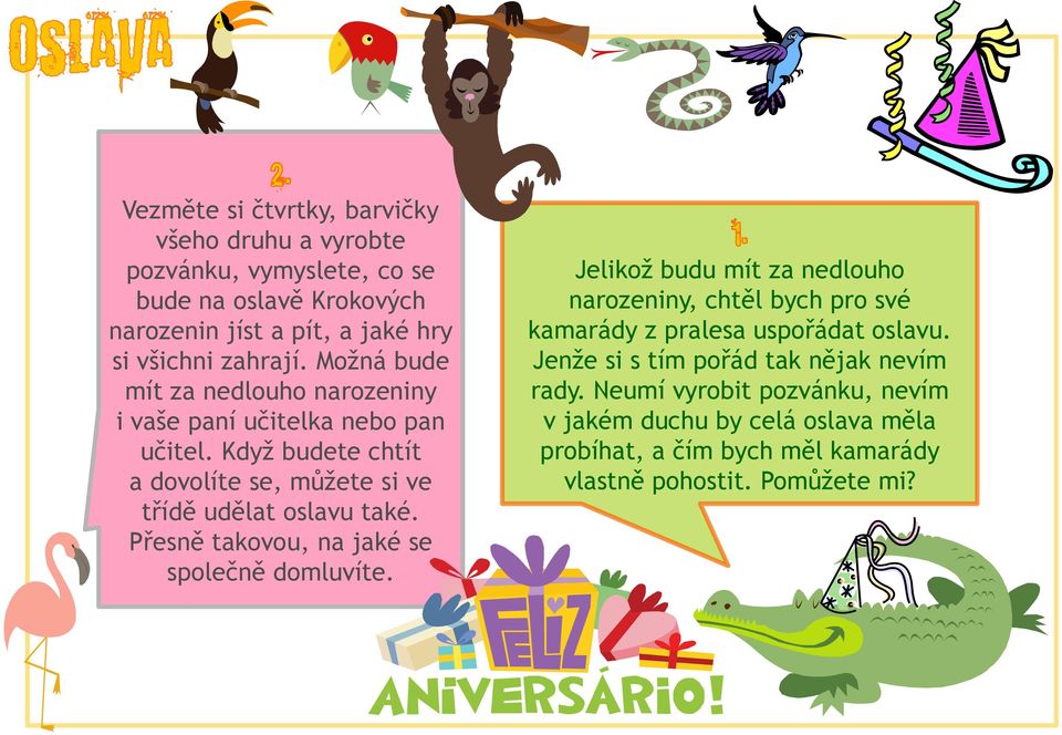 Přesně takovou, na jaké se společně domluvíte. Jelikož budu mít za nedlouho narozeniny, chtěl bych pro své kamarády z pralesa uspořádat oslavu.