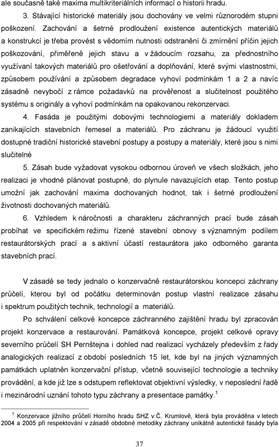 rozsahu, za přednostního využívaní takových materiálů pro ošetřování a doplňování, které svými vlastnostmi, způsobem používání a způsobem degradace vyhoví podmínkám 1 a 2 a navíc zásadně nevybočí z