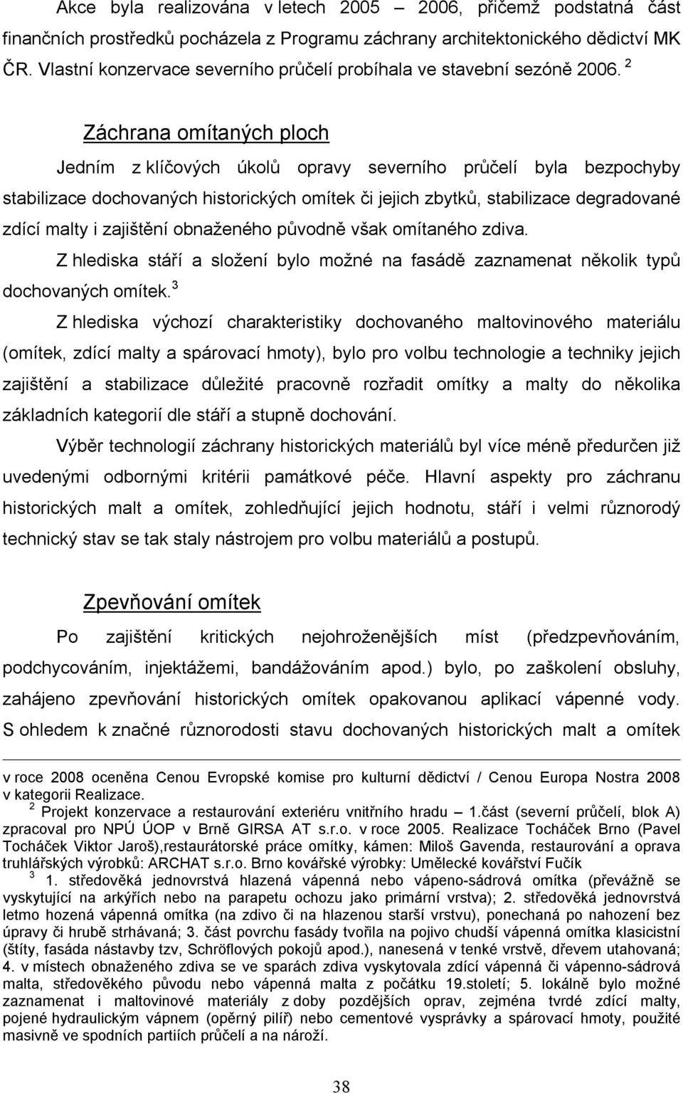 2 Záchrana omítaných ploch Jedním z klíčových úkolů opravy severního průčelí byla bezpochyby stabilizace dochovaných historických omítek či jejich zbytků, stabilizace degradované zdící malty i