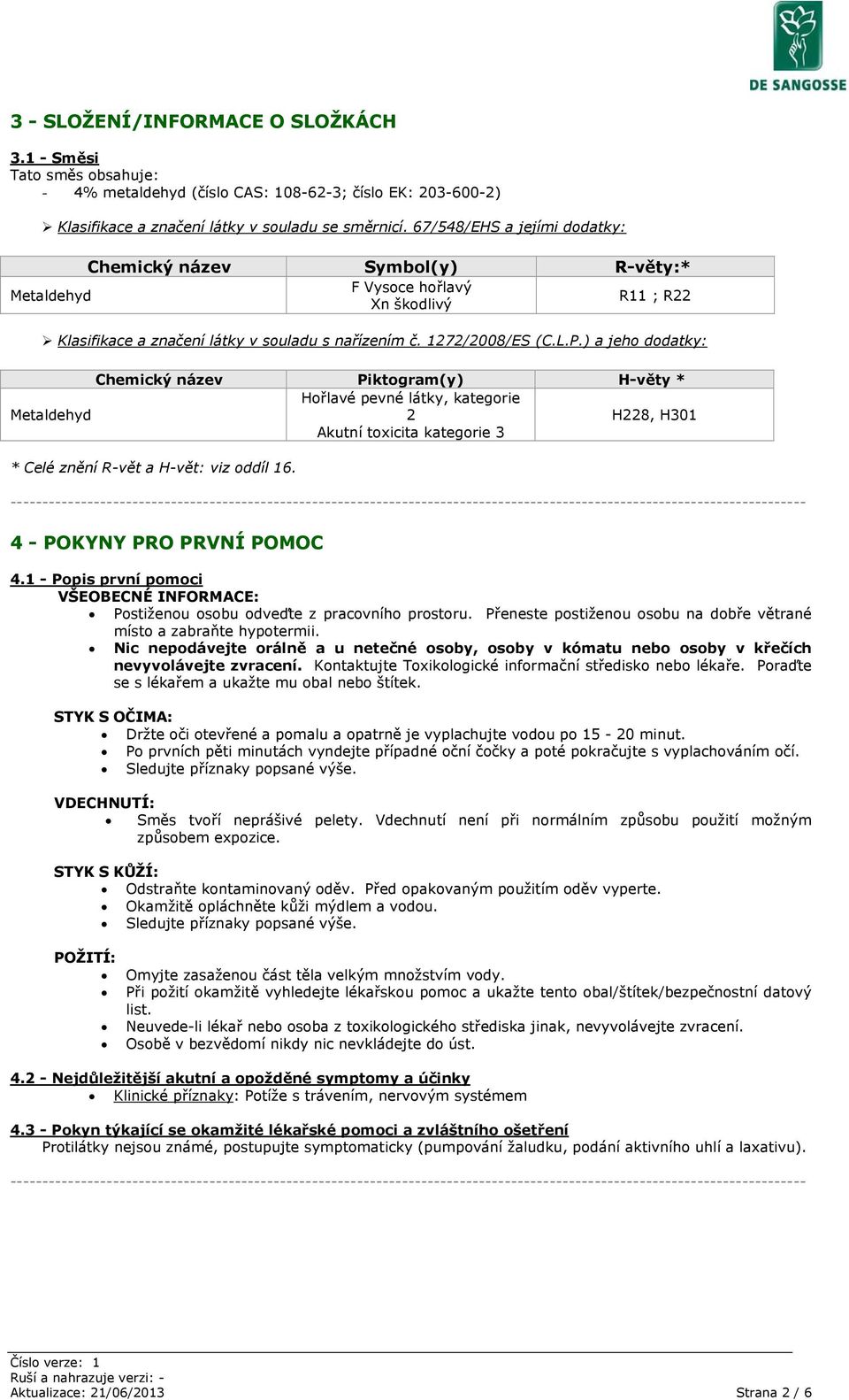 ) a jeho dodatky: Chemický název Piktogram(y) Hvěty * Metaldehyd Hořlavé pevné látky, kategorie 2 Akutní toxicita kategorie 3 H228, H301 * Celé znění Rvět a Hvět: viz oddíl 16.