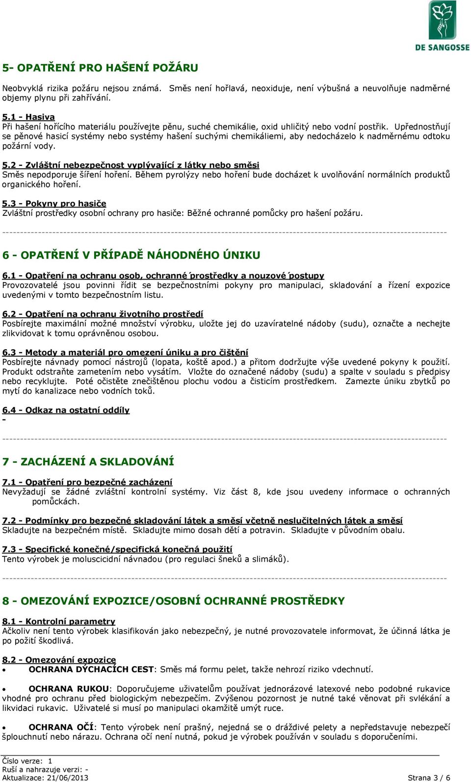 Upřednostňují se pěnové hasicí systémy nebo systémy hašení suchými chemikáliemi, aby nedocházelo k nadměrnému odtoku požární vody. 5.