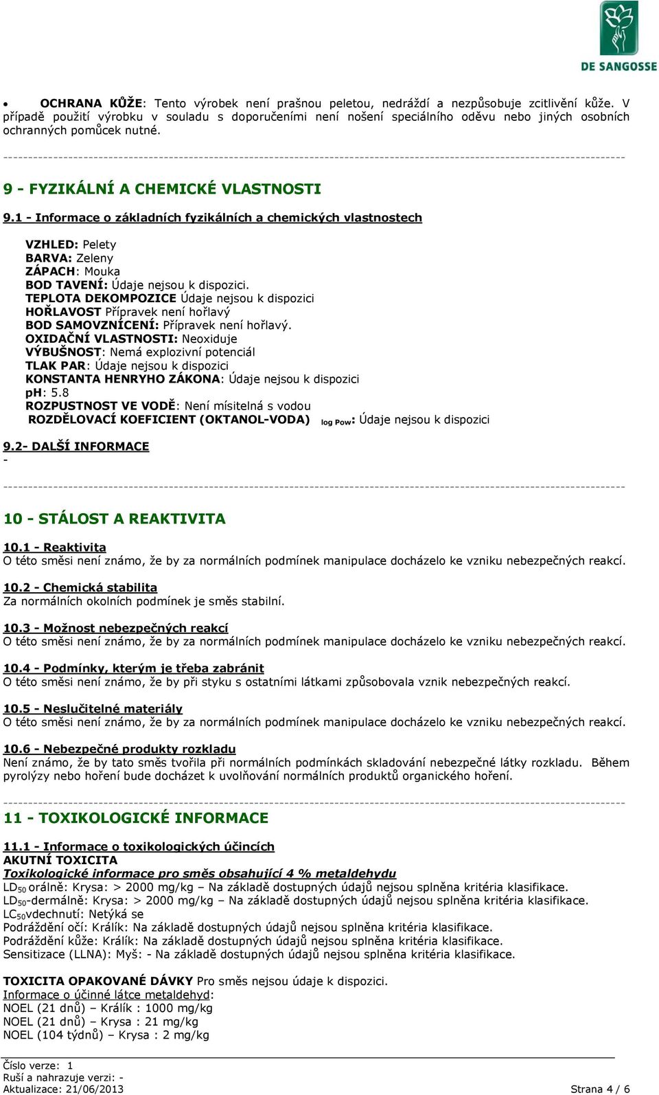 1 Informace o základních fyzikálních a chemických vlastnostech VZHLED: Pelety BARVA: Zeleny ZÁPACH: Mouka BOD TAVENÍ: Údaje nejsou k dispozici.