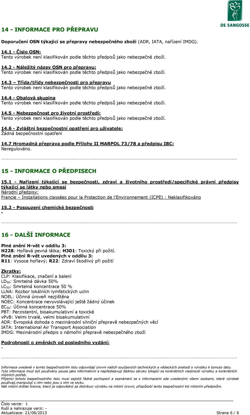 7 Hromadná přeprava podle Přílohy II MARPOL 73/78 a předpisu IBC: Neregulováno. 15 INFORMACE O PŘEDPISECH 15.