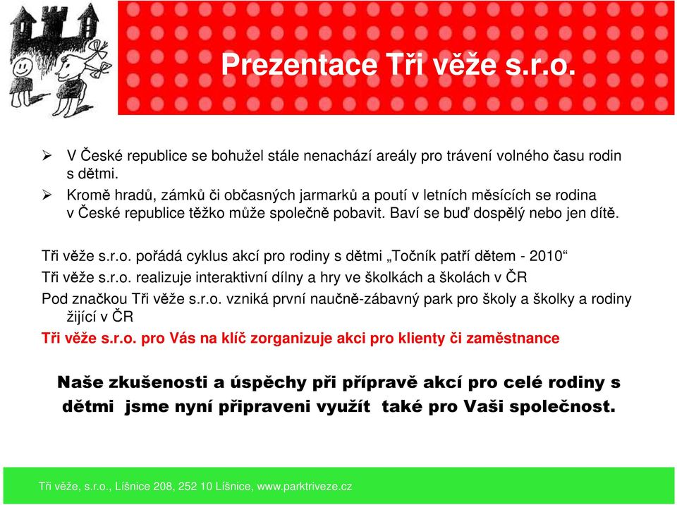 r.o. realizuje interaktivní dílny a hry ve školkách a školách v ČR Pod značkou Tři věže s.r.o. vzniká první naučně-zábavný park pro školy a školky a rodiny žijící v ČR Tři věže s.r.o.