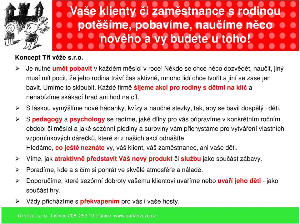 Každé firmě šijeme akci pro rodiny s dětmi na klíč a nenabízíme skákací hrad ani hod na cíl. S láskou vymýšlíme nové hádanky, kvízy a naučné stezky, tak, aby se bavil dospělý i děti.