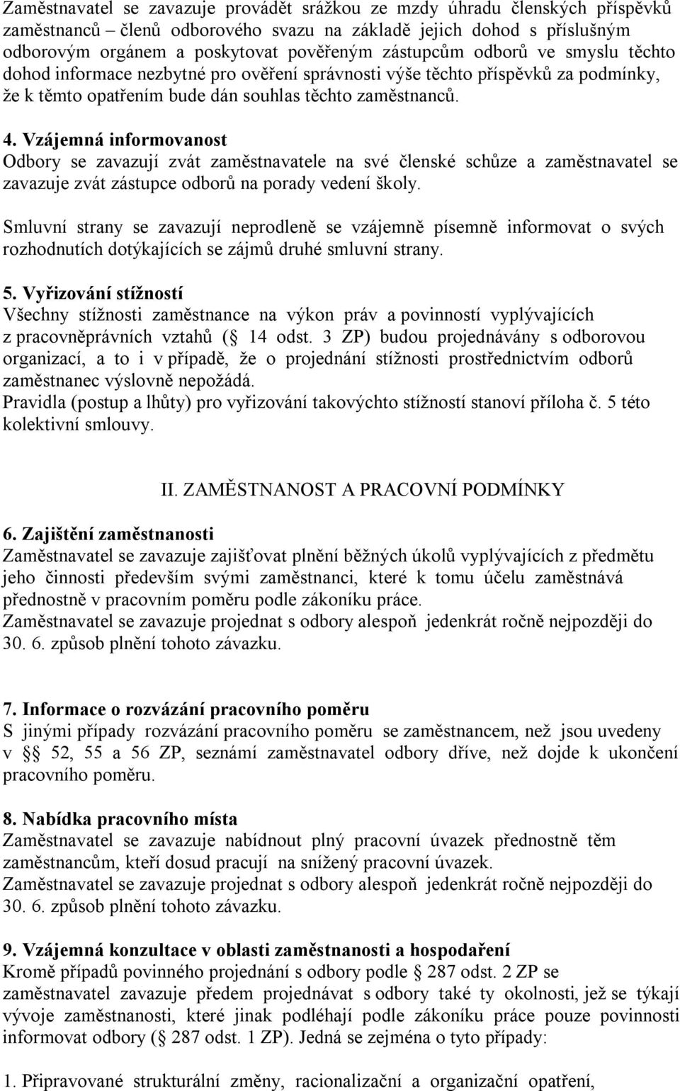 Vzájemná informovanost Odbory se zavazují zvát zaměstnavatele na své členské schůze a zaměstnavatel se zavazuje zvát zástupce odborů na porady vedení školy.