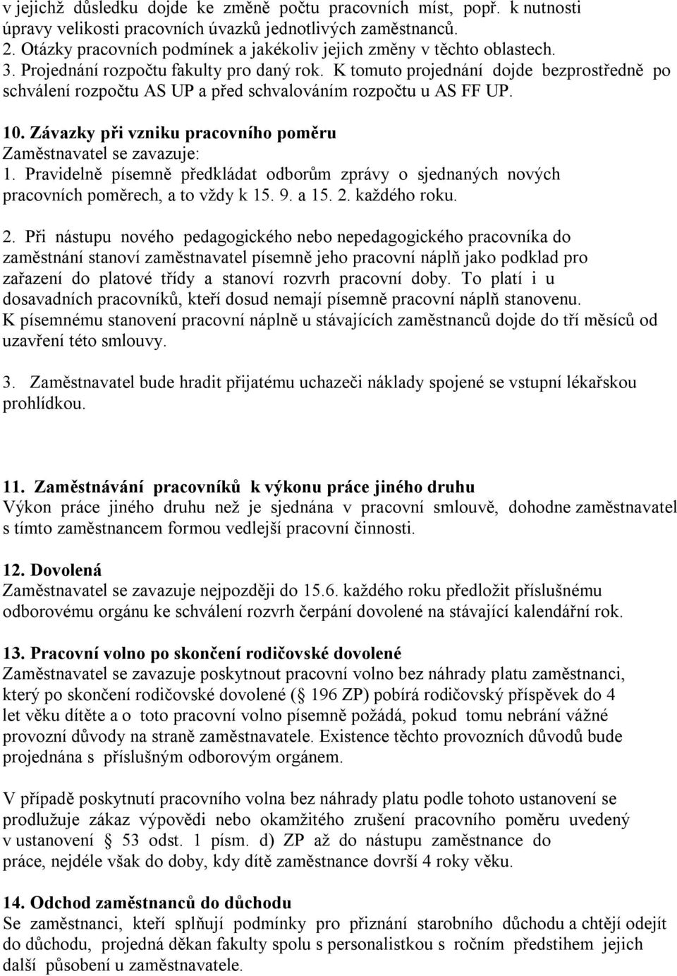 K tomuto projednání dojde bezprostředně po schválení rozpočtu AS UP a před schvalováním rozpočtu u AS FF UP. 10. Závazky při vzniku pracovního poměru Zaměstnavatel se zavazuje: 1.