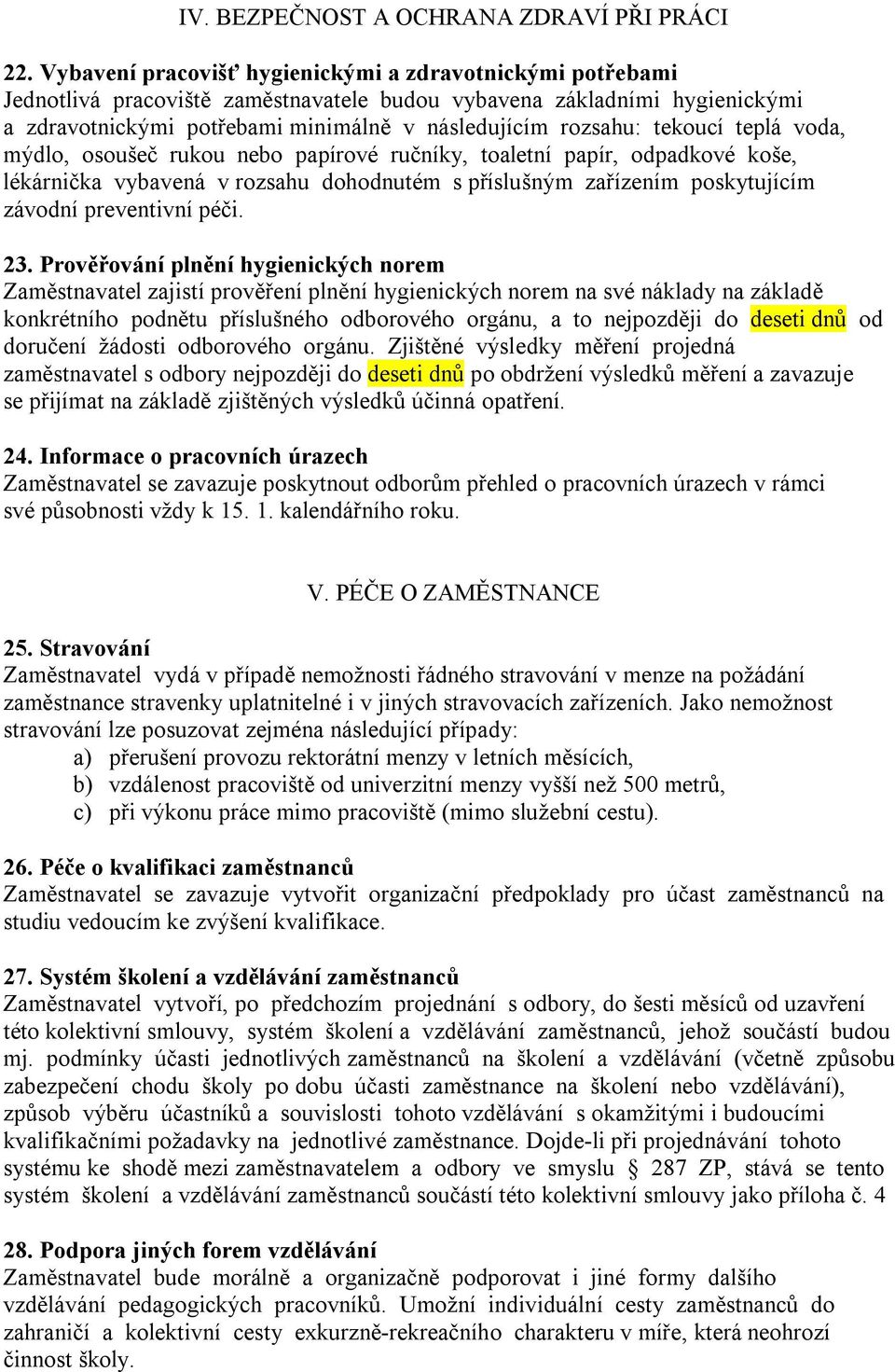 tekoucí teplá voda, mýdlo, osoušeč rukou nebo papírové ručníky, toaletní papír, odpadkové koše, lékárnička vybavená v rozsahu dohodnutém s příslušným zařízením poskytujícím závodní preventivní péči.