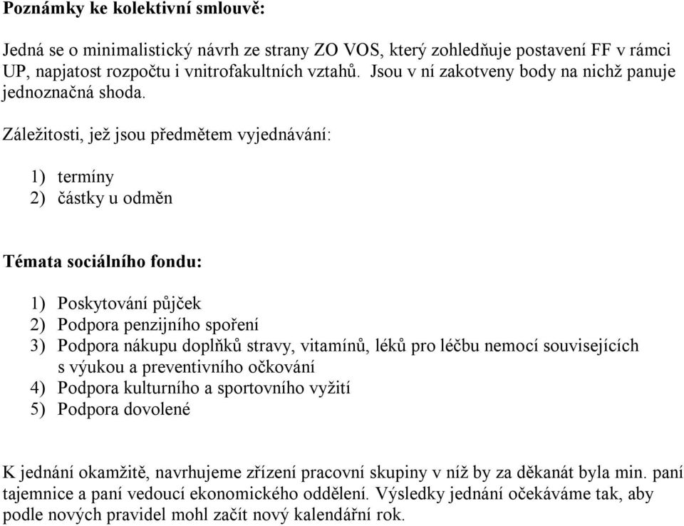 Záležitosti, jež jsou předmětem vyjednávání: 1) termíny 2) částky u odměn Témata sociálního fondu: 1) Poskytování půjček 2) Podpora penzijního spoření 3) Podpora nákupu doplňků stravy, vitamínů,