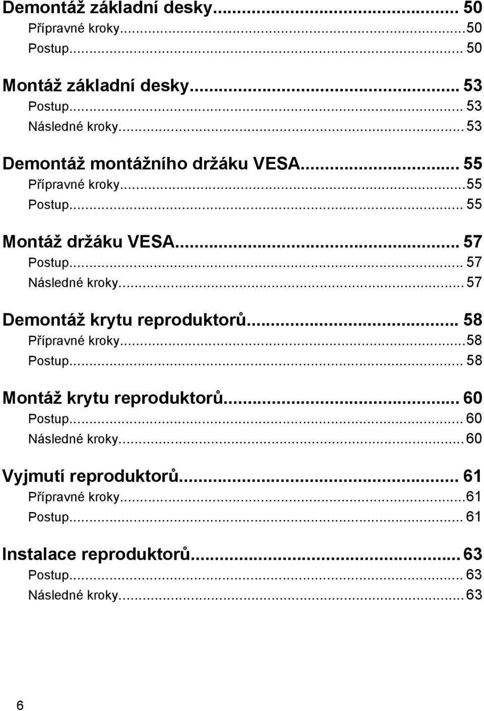 .. 57 Demontáž krytu reproduktorů... 58 Přípravné kroky...58 Postup... 58 Montáž krytu reproduktorů... 60 Postup.