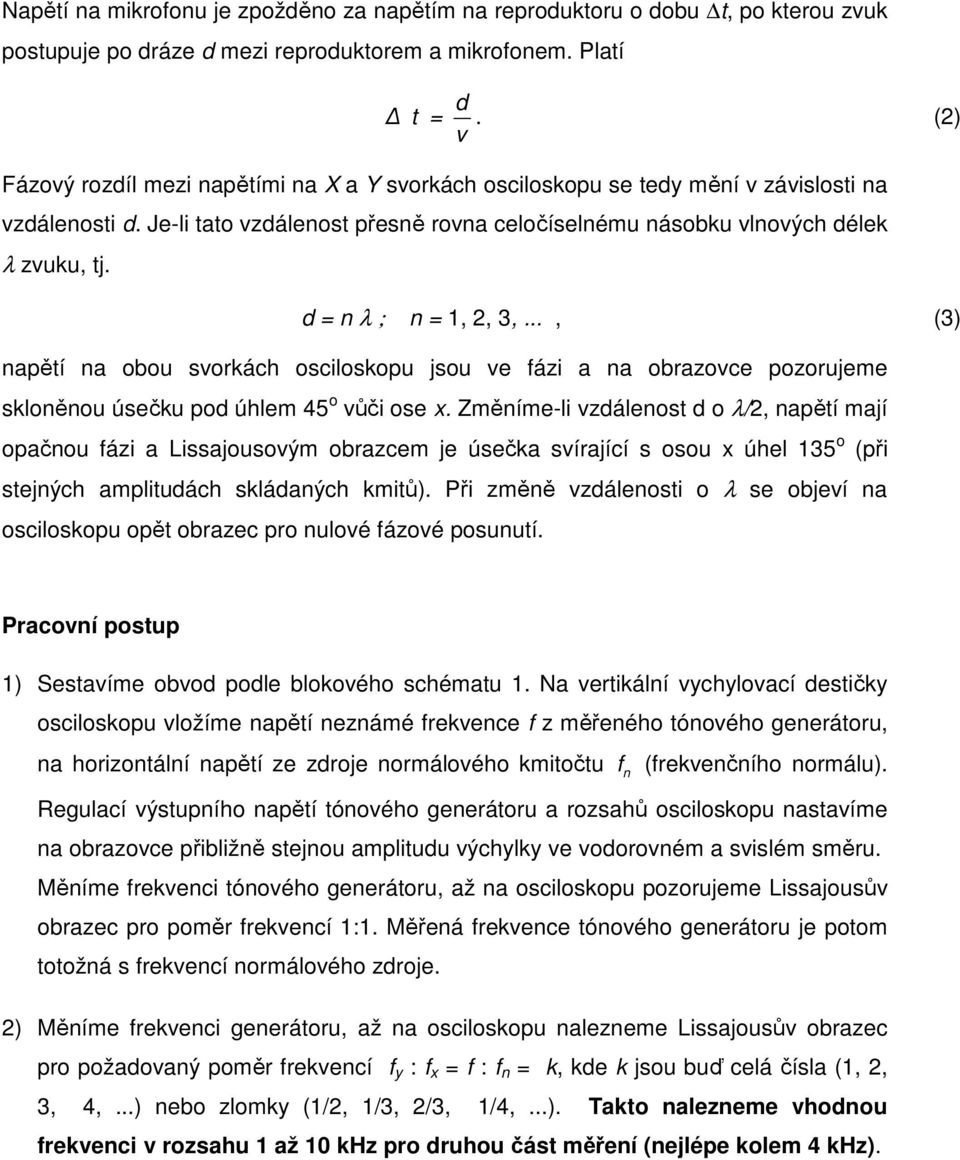 d = n λ ; n = 1, 2, 3,..., (3) napětí na obou svorkách osciloskopu jsou ve fázi a na obrazovce pozorujeme skloněnou úsečku pod úhlem 45 o vůči ose x.