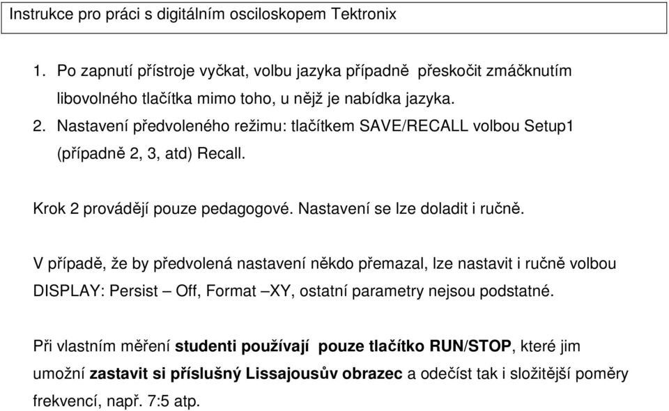 Nastavení předvoleného režimu: tlačítkem SAVE/RECALL volbou Setup1 (případně 2, 3, atd) Recall. Krok 2 provádějí pouze pedagogové. Nastavení se lze doladit i ručně.