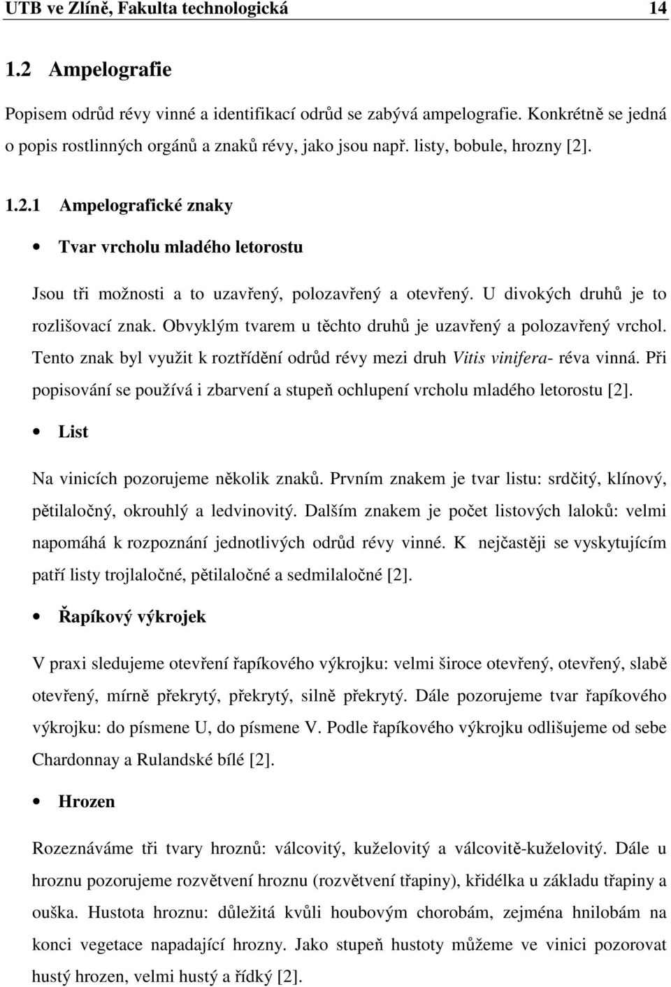 . 1.2.1 Ampelografické znaky Tvar vrcholu mladého letorostu Jsou tři možnosti a to uzavřený, polozavřený a otevřený. U divokých druhů je to rozlišovací znak.