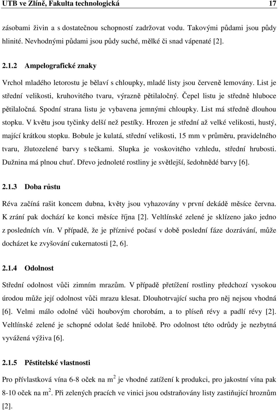 V květu jsou tyčinky delší než pestíky. Hrozen je střední až velké velikosti, hustý, mající krátkou stopku.