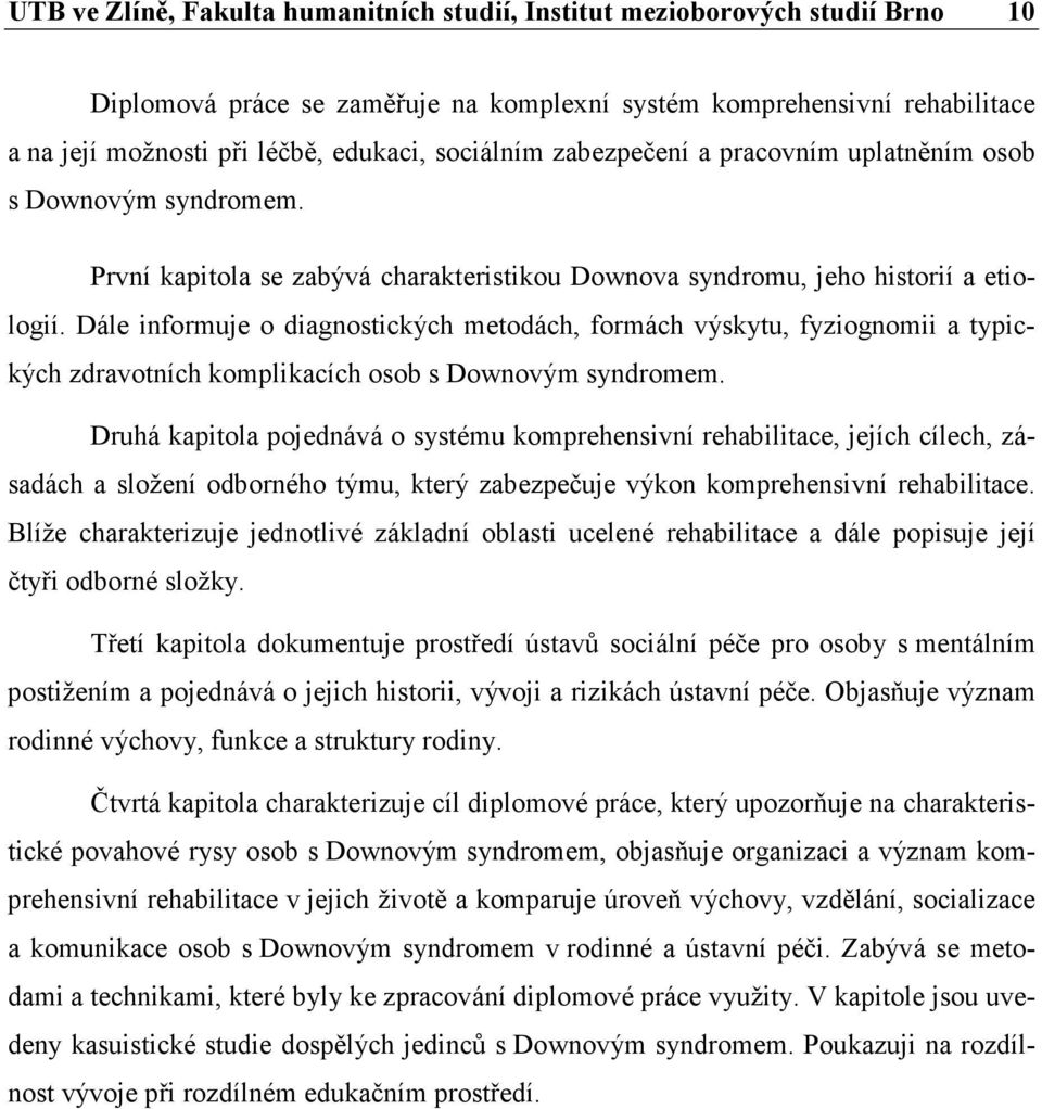 Dále informuje o diagnostických metodách, formách výskytu, fyziognomii a typických zdravotních komplikacích osob s Downovým syndromem.