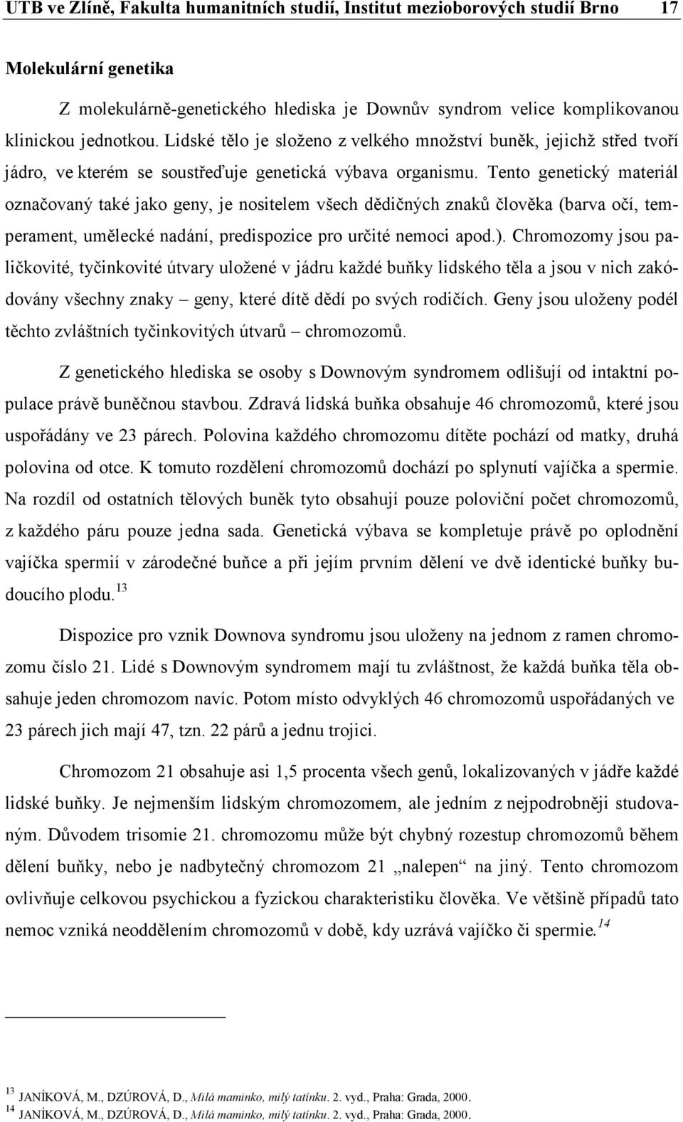 Tento genetický materiál označovaný také jako geny, je nositelem všech dědičných znaků člověka (barva očí, temperament, umělecké nadání, predispozice pro určité nemoci apod.).