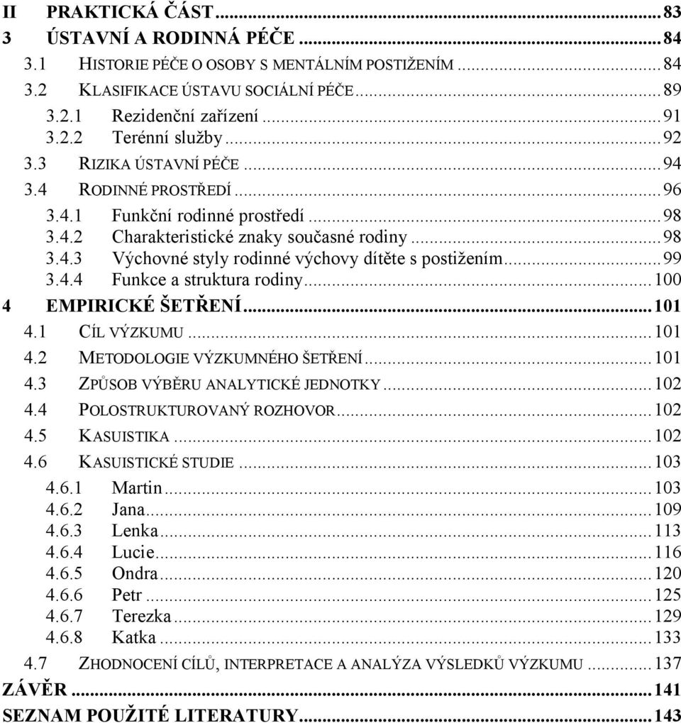 ..99 3.4.4 Funkce a struktura rodiny...100 4 EMPIRICKÉ ŠETŘENÍ...101 4.1 CÍL VÝZKUMU...101 4.2 METODOLOGIE VÝZKUMNÉHO ŠETŘENÍ...101 4.3 ZPŮSOB VÝBĚRU ANALYTICKÉ JEDNOTKY...102 4.