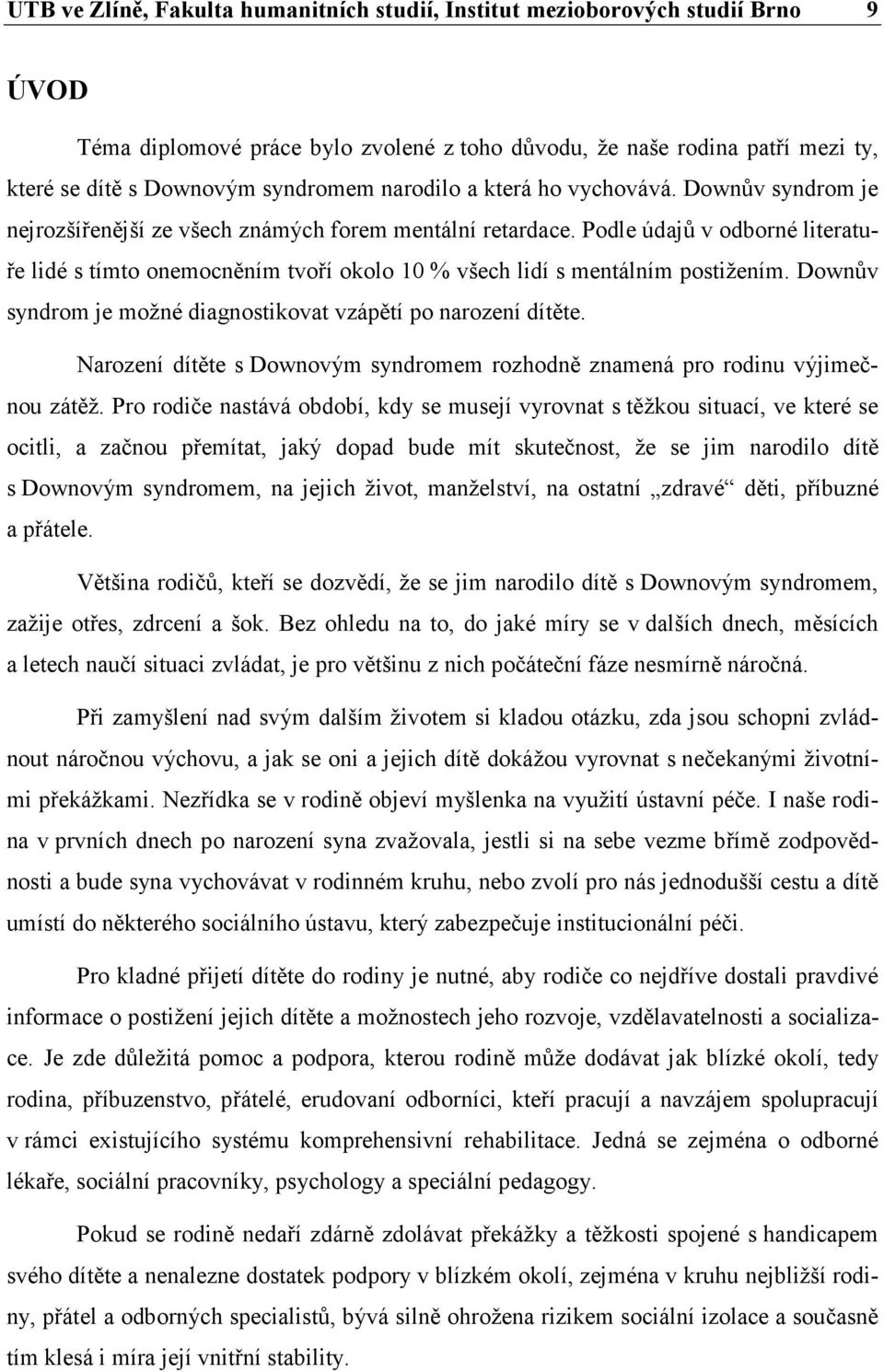 Podle údajů v odborné literatuře lidé s tímto onemocněním tvoří okolo 10 % všech lidí s mentálním postižením. Downův syndrom je možné diagnostikovat vzápětí po narození dítěte.