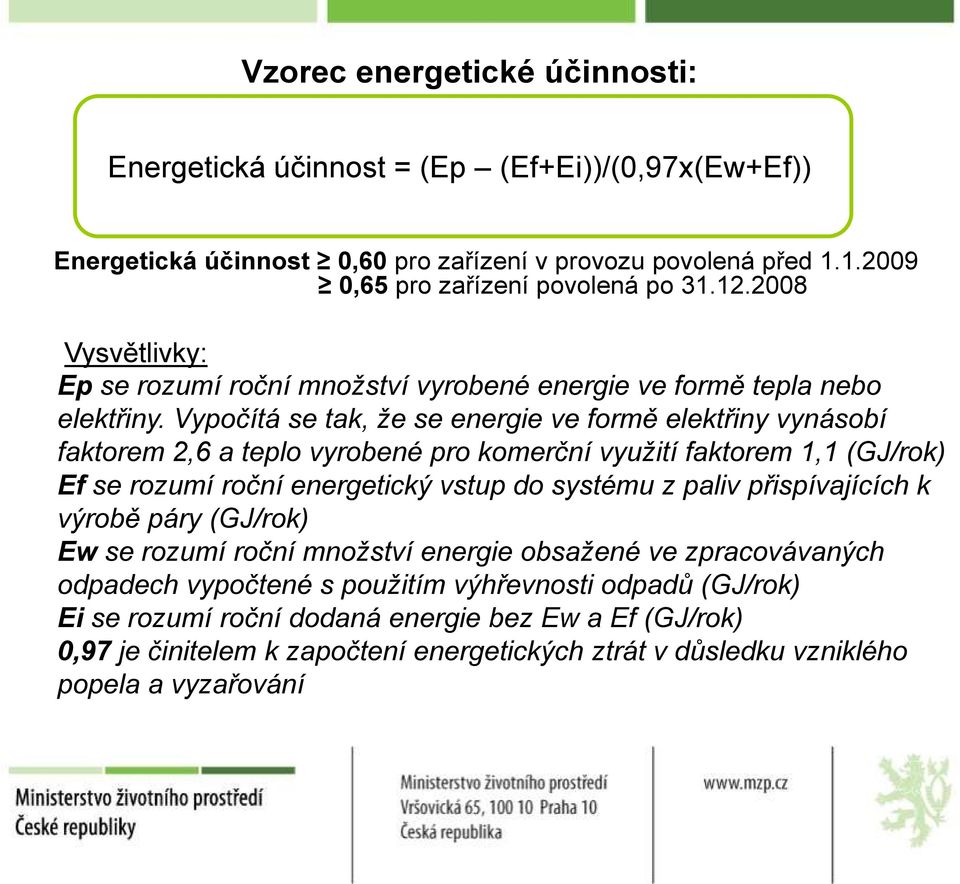 Vypočítá se tak, že se energie ve formě elektřiny vynásobí faktorem 2,6 a teplo vyrobené pro komerční využití faktorem 1,1 (GJ/rok) Ef se rozumí roční energetický vstup do systému z paliv