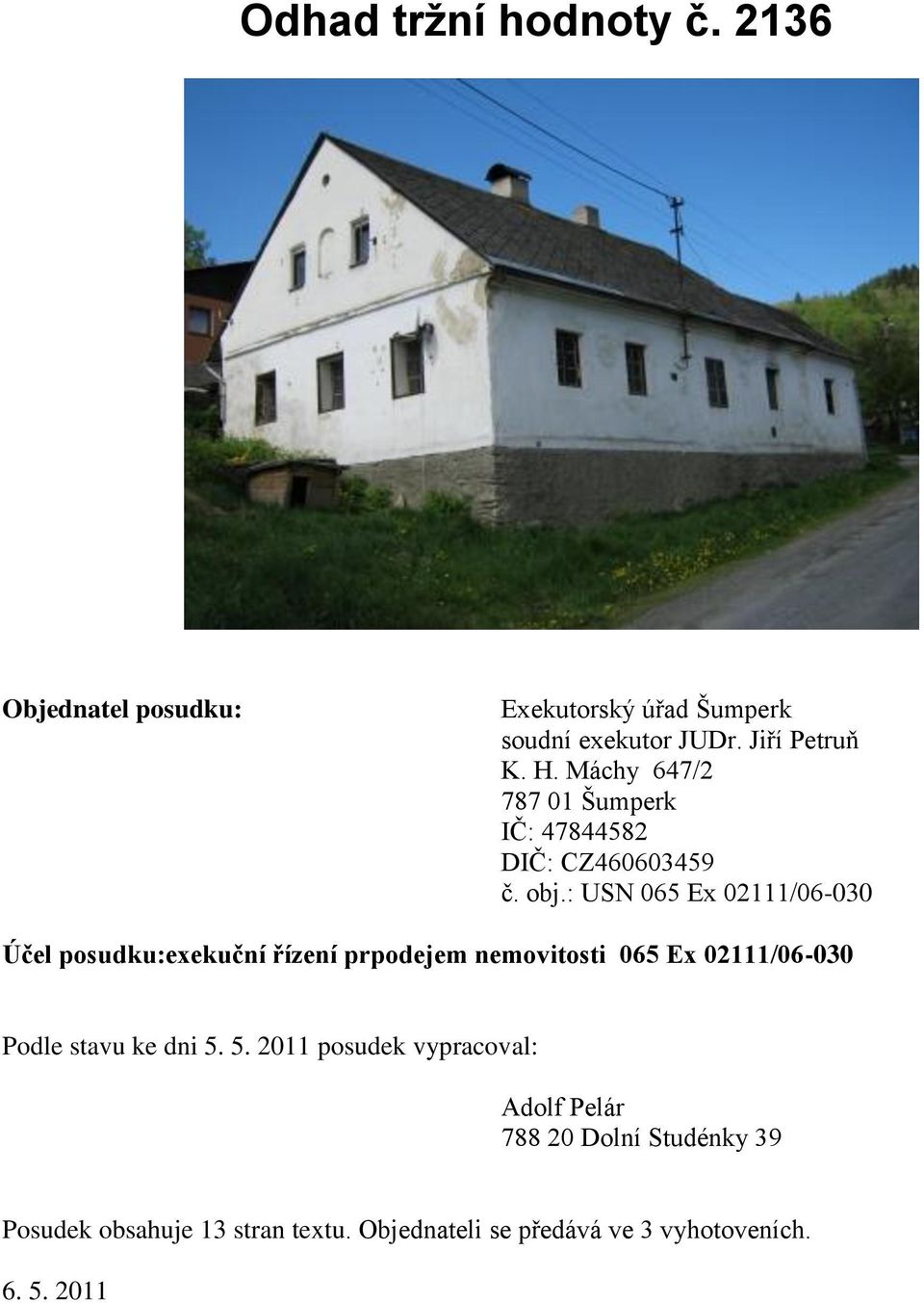 : USN 065 Ex 02111/06-030 Účel posudku:exekuční řízení prpodejem nemovitosti 065 Ex 02111/06-030 Podle stavu ke