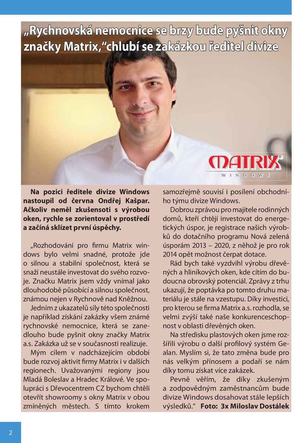 Rozhodování pro firmu Matrix windows bylo velmi snadné, protože jde o silnou a stabilní společnost, která se snaží neustále investovat do svého rozvoje.