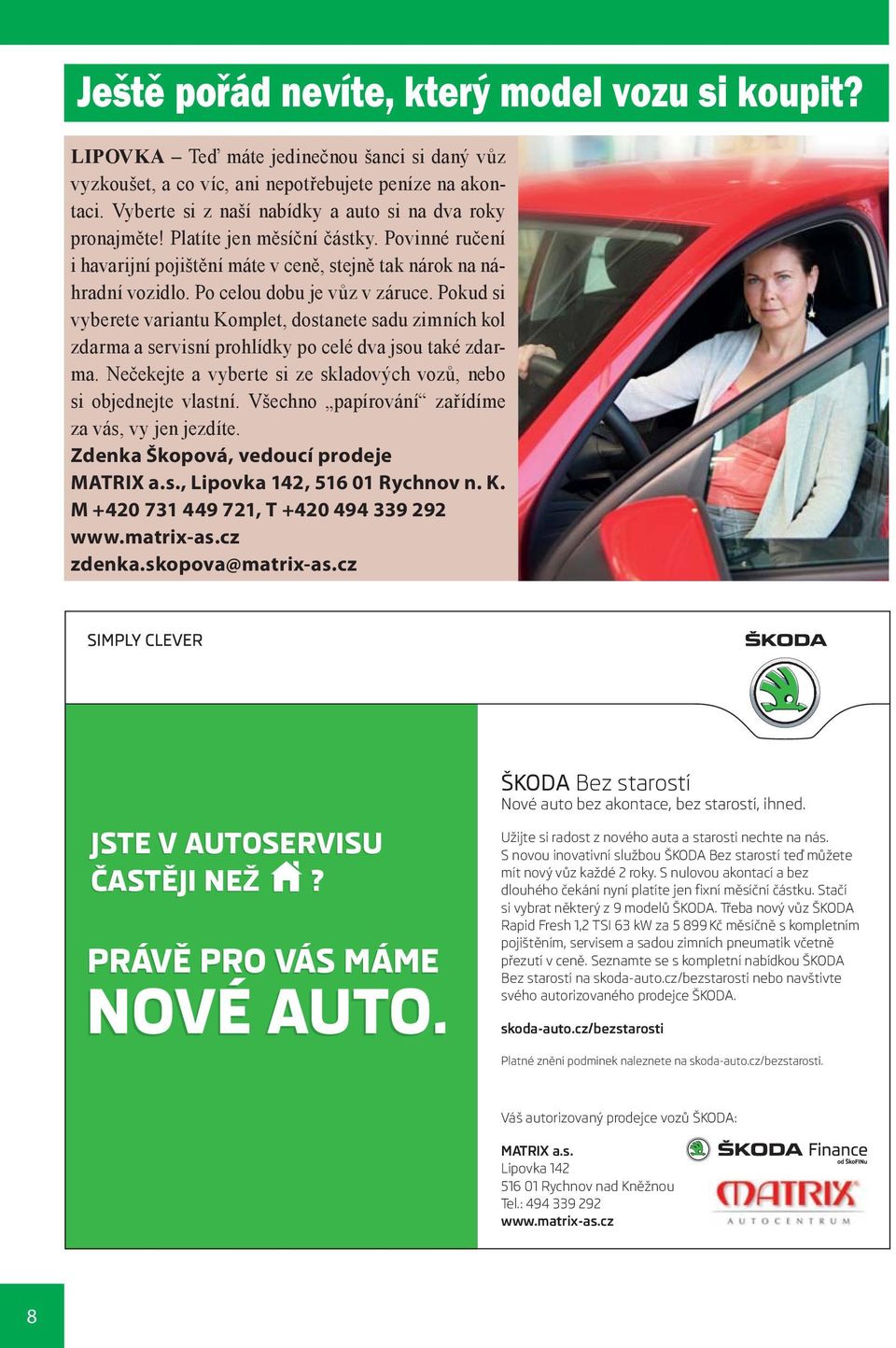 Po celou dobu je vůz v záruce. Pokud si vyberete variantu Komplet, dostanete sadu zimních kol zdarma a servisní prohlídky po celé dva jsou také zdarma.
