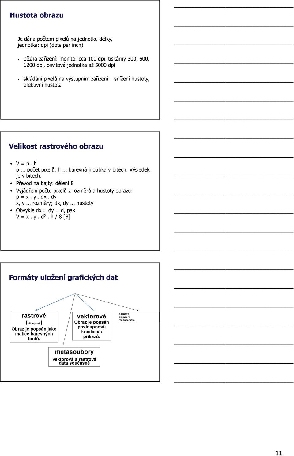 Převod na bajty: dělení 8 Vyjádření počtu pixelů z rozměrů a hustoty obrazu: p = x. y. dx. dy x, y... rozměry; dx, dy... hustoty Obvykle dx = dy = d, pak V = x. y. d 2.