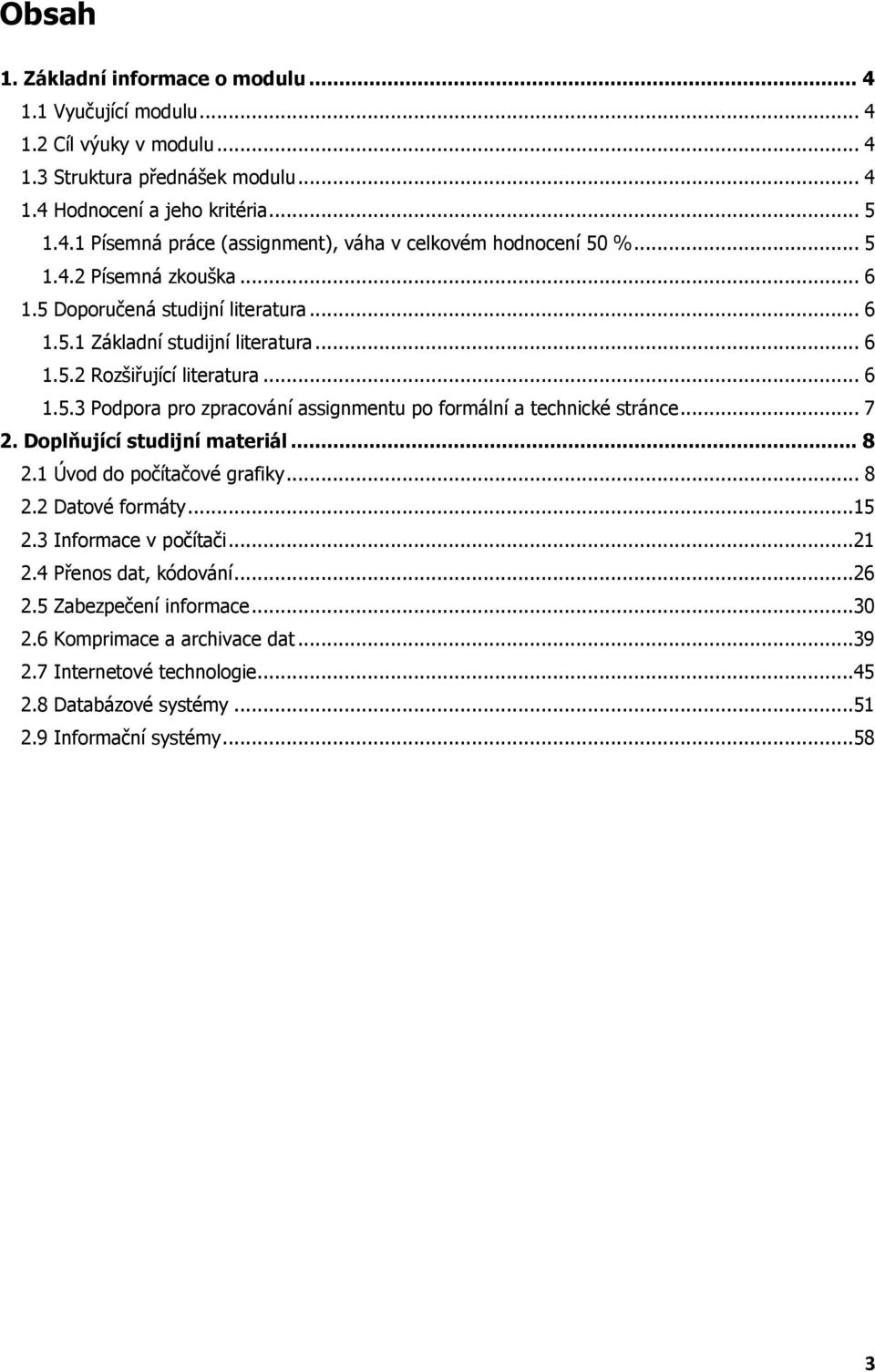 .. 7 2. Doplňující studijní materiál... 8 2.1 Úvod do počítačové grafiky... 8 2.2 Datové formáty...15 2.3 Informace v počítači...21 2.4 Přenos dat, kódování...26 2.5 Zabezpečení informace...30 2.