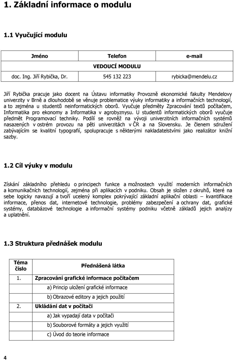 to zejména u studentů neinformatických oborů. Vyučuje předměty Zpracování textů počítačem, Informatika pro ekonomy a Informatika v agrobyznysu.
