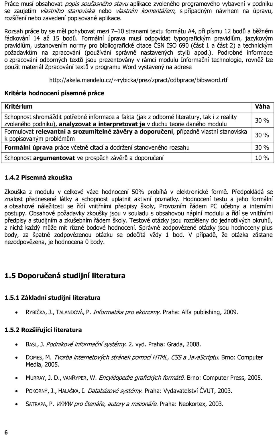Formální úprava musí odpovídat typografickým pravidlům, jazykovým pravidlům, ustanovením normy pro bibliografické citace ČSN ISO 690 (část 1 a část 2) a technickým požadavkům na zpracování (používání