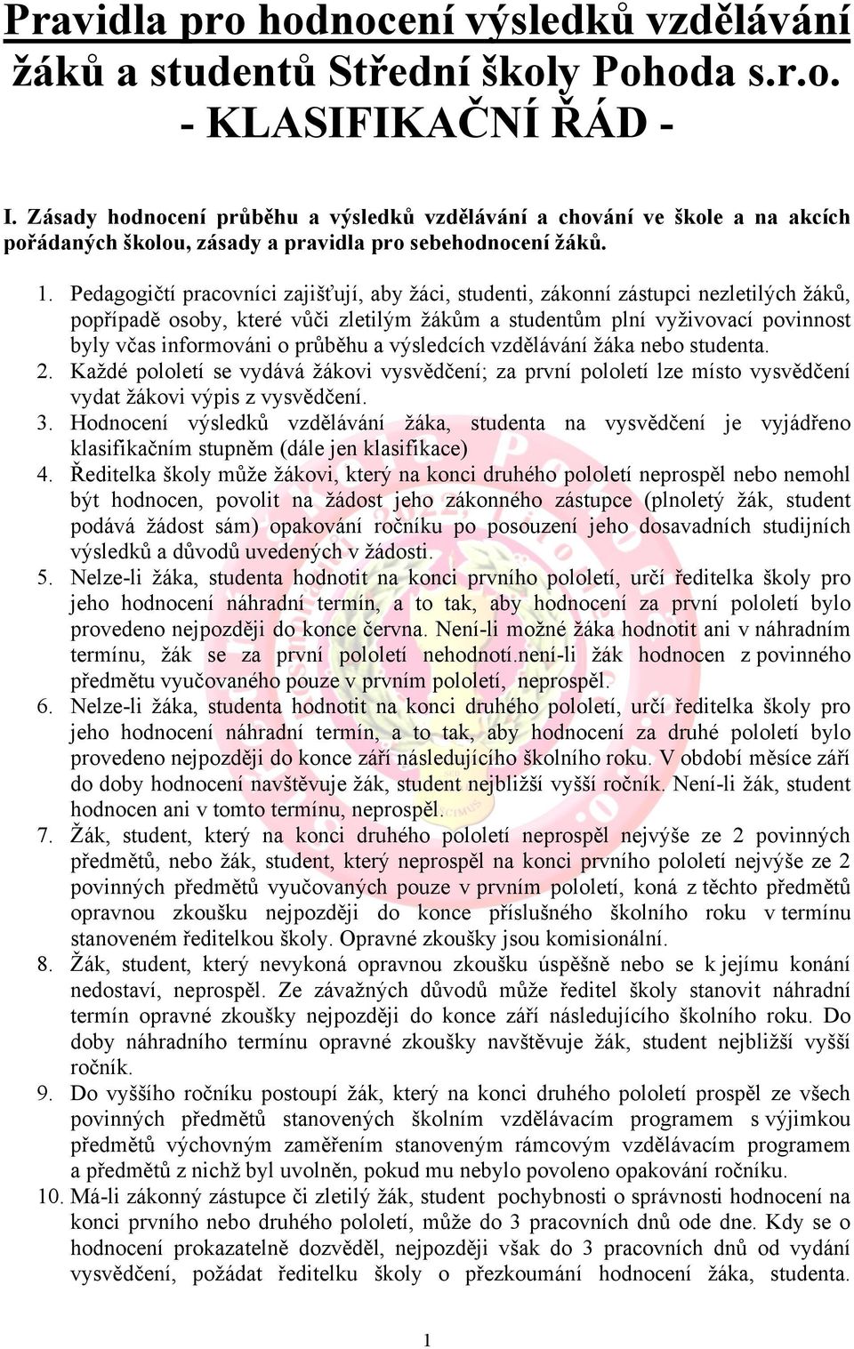 Pedagogičtí pracovníci zajišťují, aby žáci, studenti, zákonní zástupci nezletilých žáků, popřípadě osoby, které vůči zletilým žákům a studentům plní vyživovací povinnost byly včas informováni o