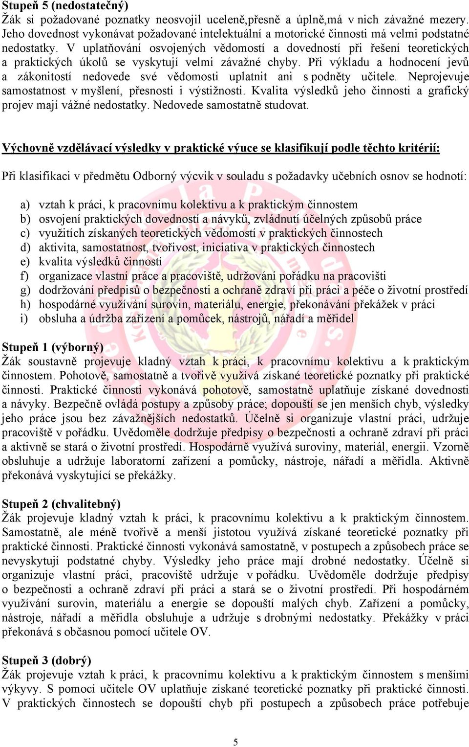 V uplatňování osvojených vědomostí a dovedností při řešení teoretických a praktických úkolů se vyskytují velmi závažné chyby.