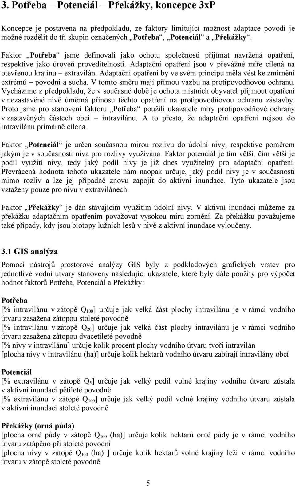 Adaptační opatření jsou v převážné míře cílená na otevřenou krajinu extravilán. Adaptační opatření by ve svém principu měla vést ke zmírnění extrémů povodní a sucha.