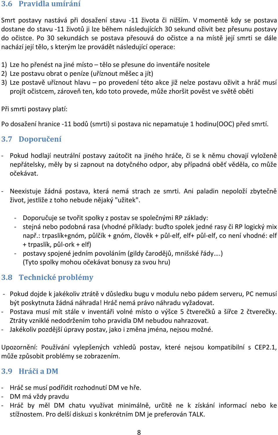 Po 30 sekundách se postava přesouvá do očistce a na místě její smrti se dále nachází její tělo, s kterým lze provádět následující operace: 1) Lze ho přenést na jiné místo tělo se přesune do inventáře