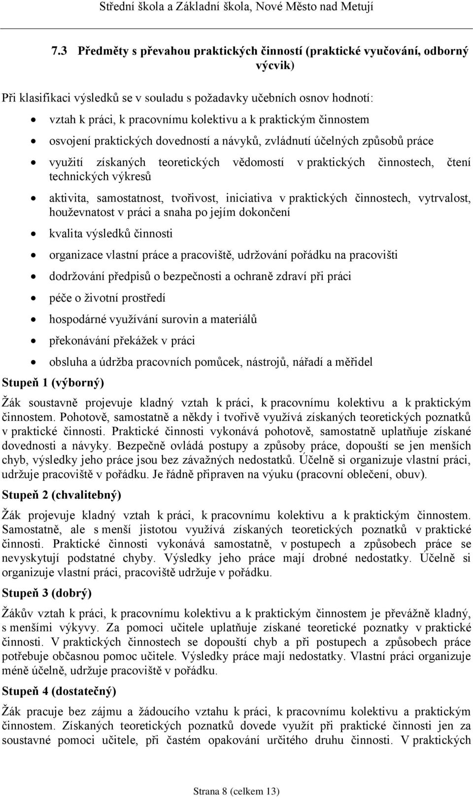 samostatnost, tvořivost, iniciativa v praktických činnostech, vytrvalost, houževnatost v práci a snaha po jejím dokončení kvalita výsledků činnosti organizace vlastní práce a pracoviště, udržování