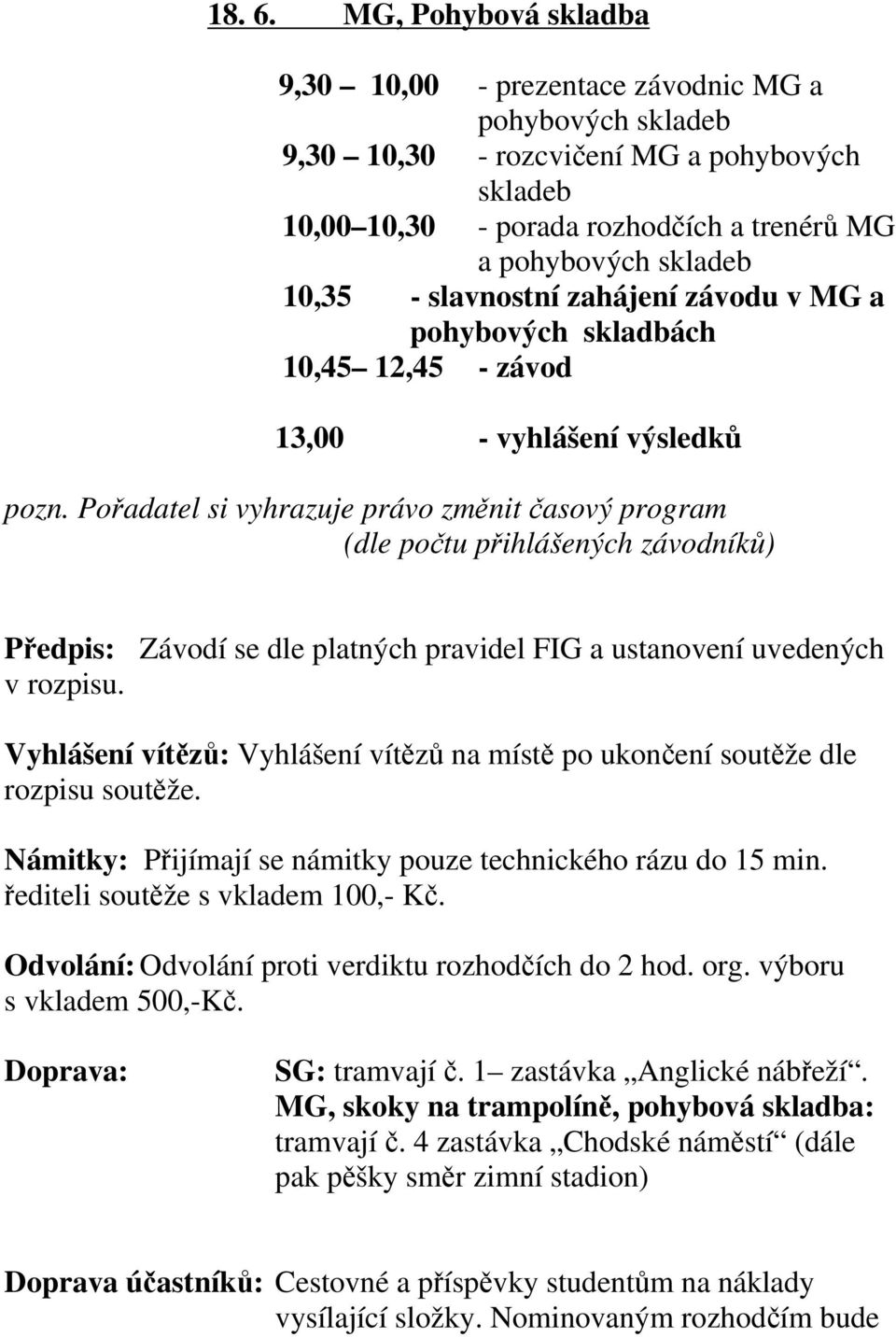 slavnostní zahájení závodu v MG a pohybových skladbách 10,45 12,45 - závod 13,00 - vyhlášení výsledků pozn.