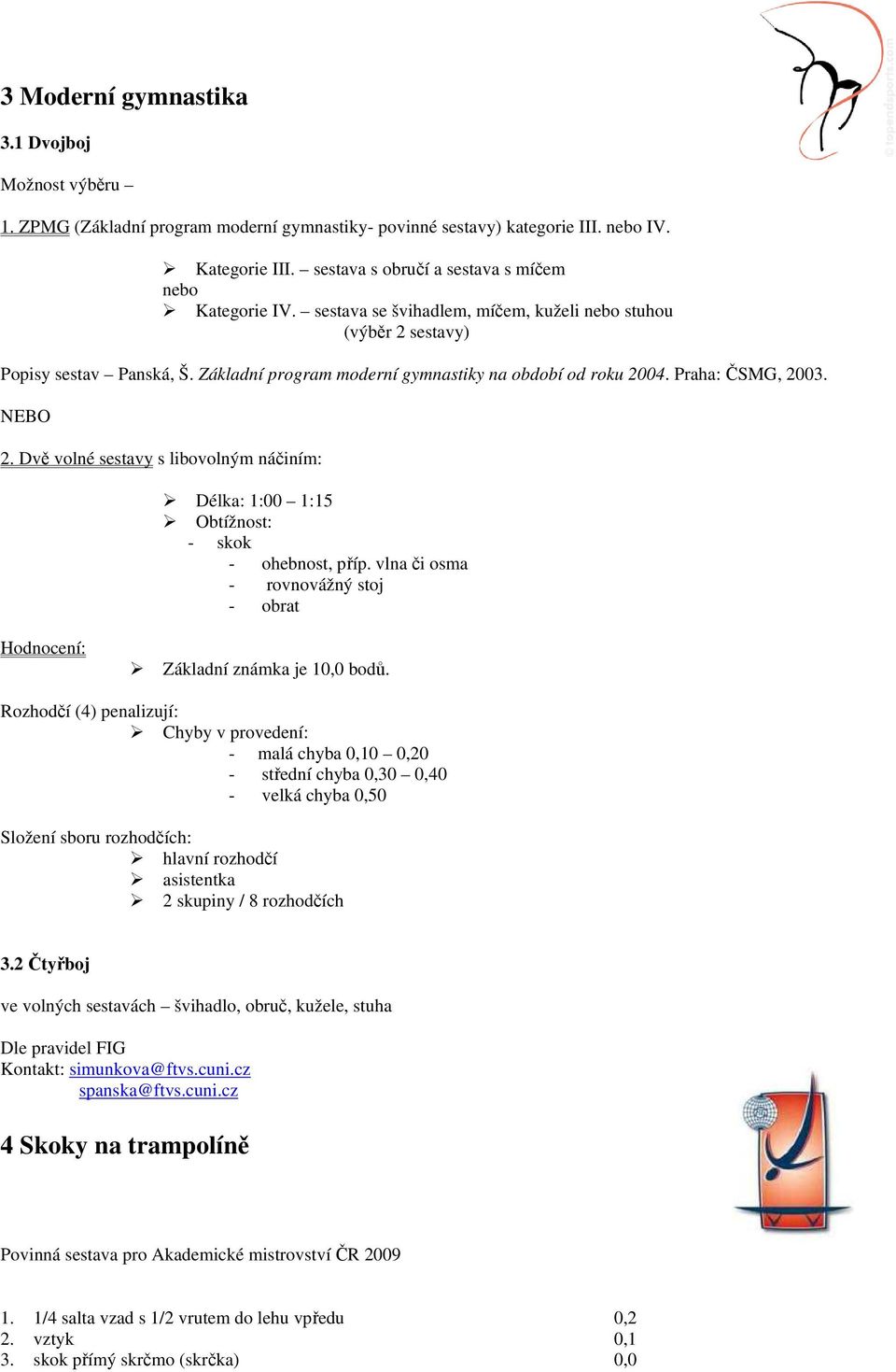 Základní program moderní gymnastiky na období od roku 2004. Praha: ČSMG, 2003. NEBO 2. Dvě volné sestavy s libovolným náčiním: Délka: 1:00 1:15 Obtížnost: - skok - ohebnost, příp.