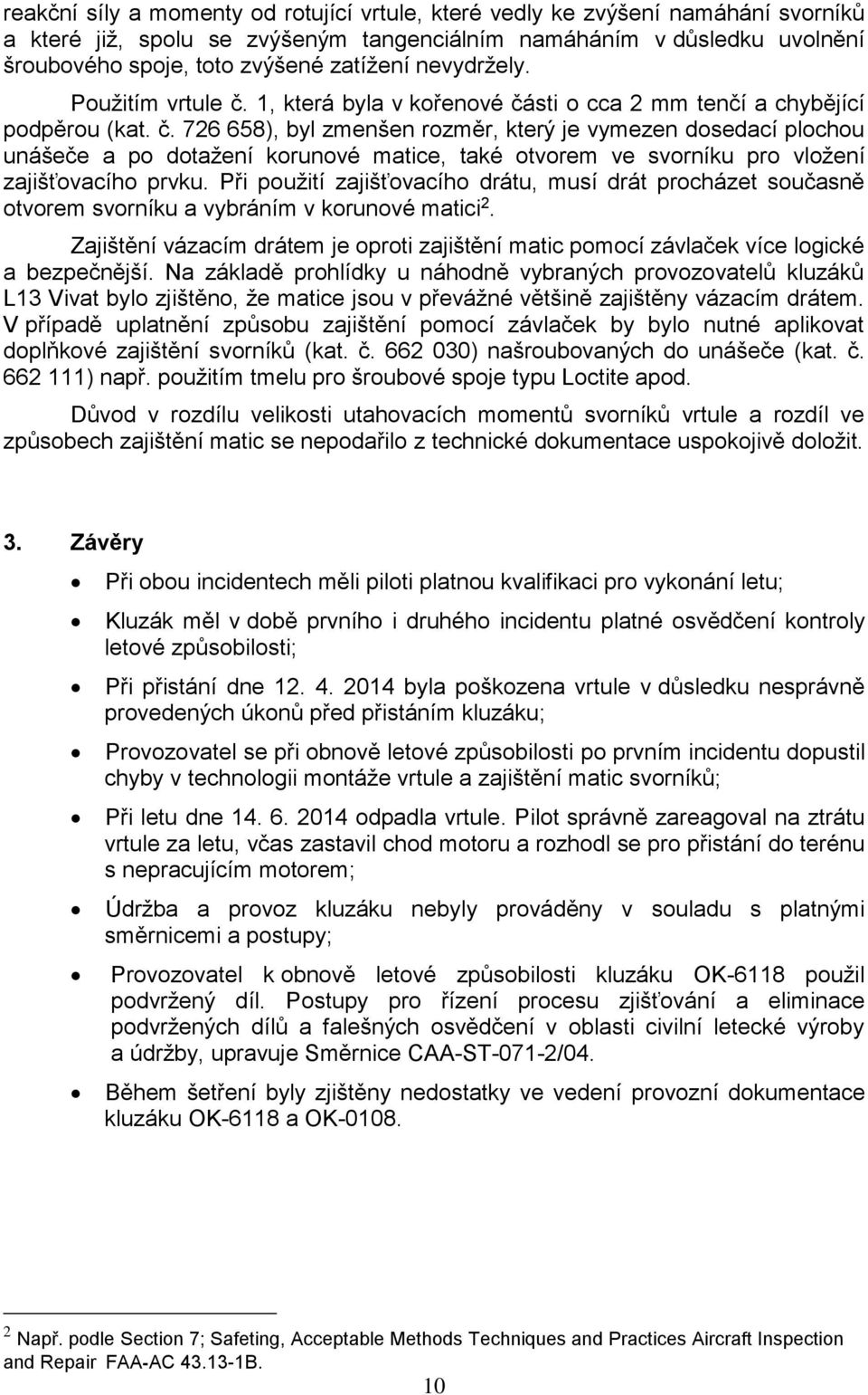 Při použití zajišťovacího drátu, musí drát procházet současně otvorem svorníku a vybráním v korunové matici 2.