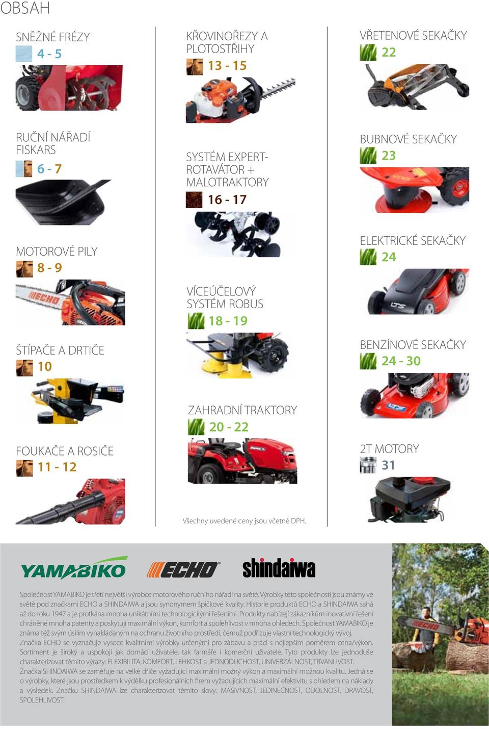 Společnost YAMABIKO je třetí největší výrobce motorového ručního nářadí na světě. Výrobky této společnosti jsou známy ve světě pod značkami ECHO a SHINDAIWA a jsou synonymem špičkové kvality.