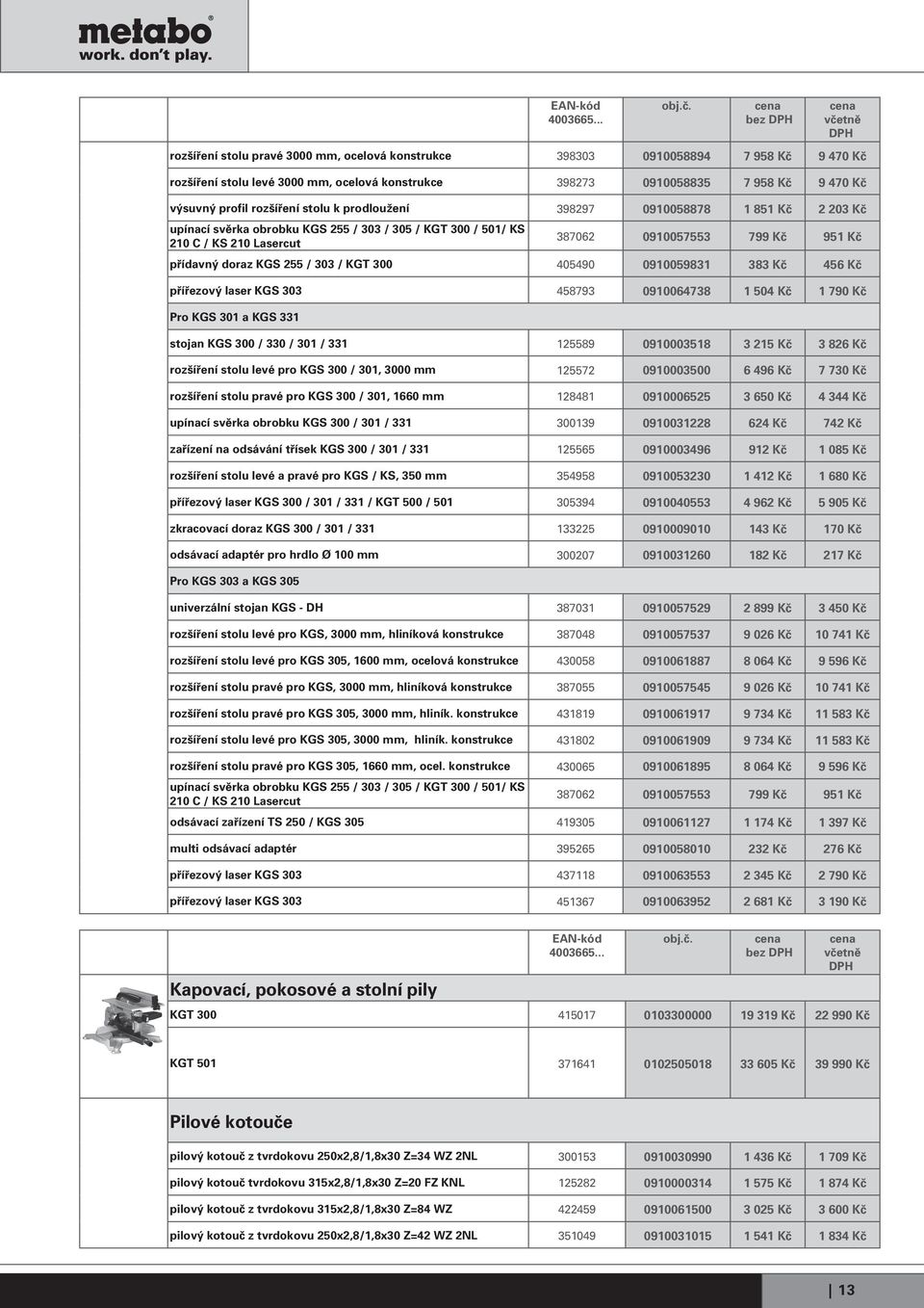 303 / KGT 300 405490 0910059831 383 Kč 456 Kč přířezový laser KGS 303 458793 0910064738 1 504 Kč 1 790 Kč Pro KGS 301 a KGS 331 stojan KGS 300 / 330 / 301 / 331 125589 0910003518 3 215 Kč 3 826 Kč