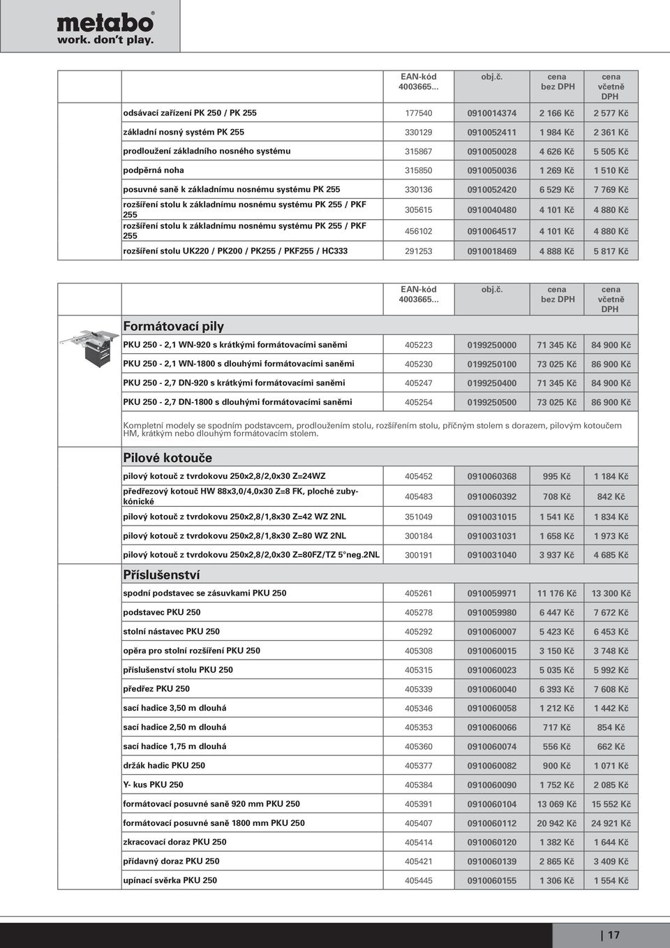 / PKF 255 rozšíření stolu k základnímu nosnému systému PK 255 / PKF 255 305615 0910040480 4 101 Kč 4 880 Kč 456102 0910064517 4 101 Kč 4 880 Kč rozšíření stolu UK220 / PK200 / PK255 / PKF255 / HC333