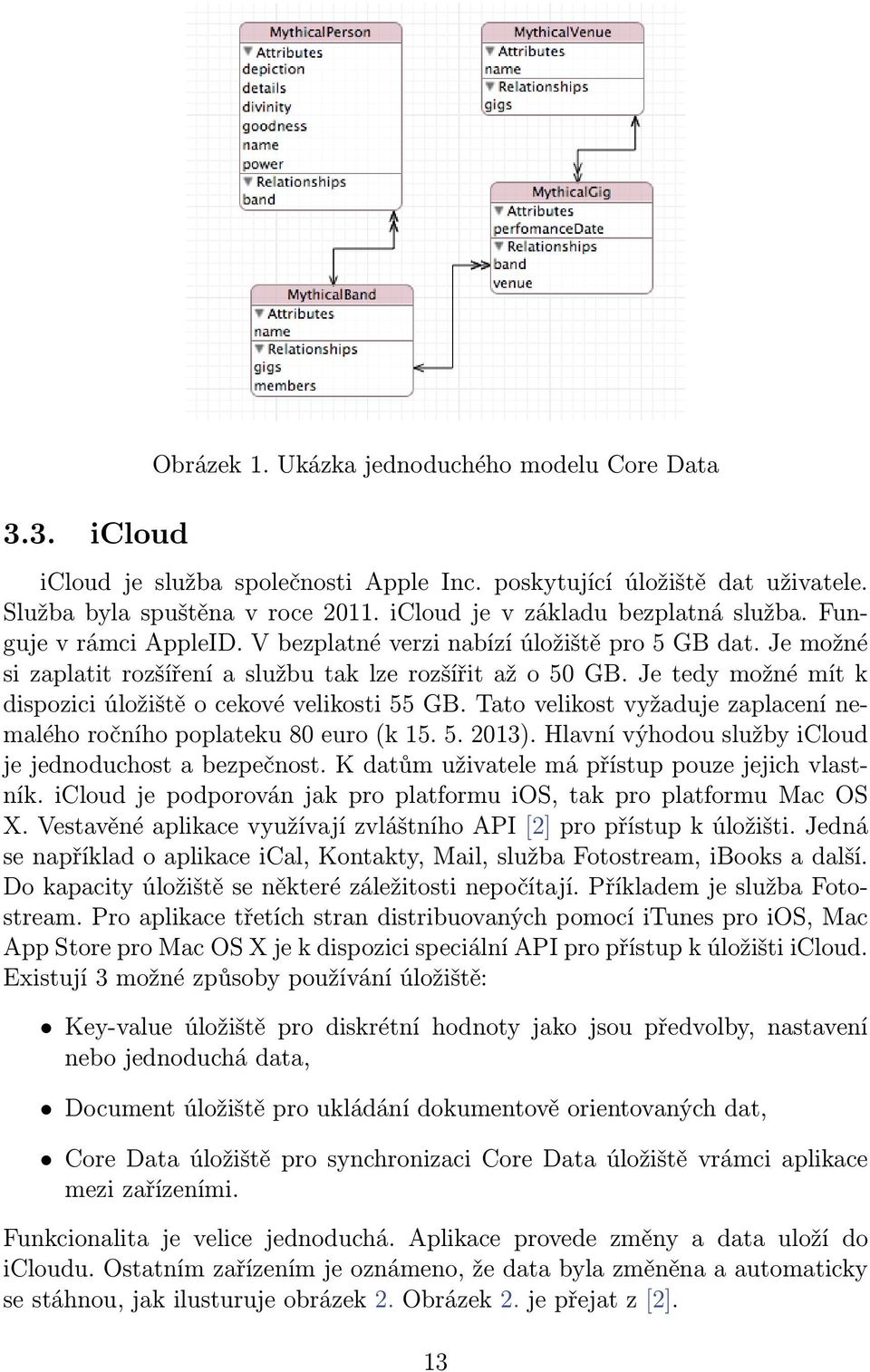 Je tedy možné mít k dispozici úložiště o cekové velikosti 55 GB. Tato velikost vyžaduje zaplacení nemalého ročního poplateku 80 euro (k 15. 5. 2013).