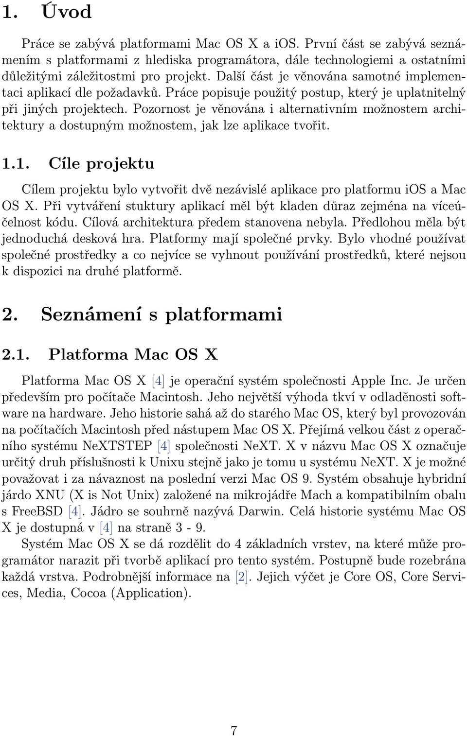 Pozornost je věnována i alternativním možnostem architektury a dostupným možnostem, jak lze aplikace tvořit. 1.