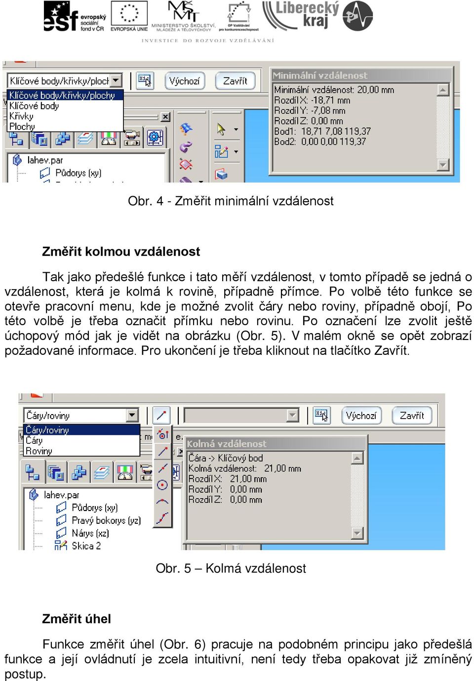 Po označení lze zvolit ještě úchopový mód jak je vidět na obrázku (Obr. 5). V malém okně se opět zobrazí požadované informace. Pro ukončení je třeba kliknout na tlačítko Zavřít.