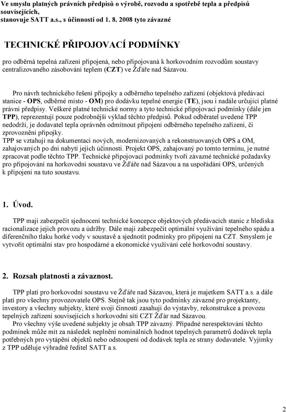 Pro návrh technického řešení přípojky a odběrného tepelného zařízení (objektová předávací stanice - OPS, odběrné místo - OM) pro dodávku tepelné energie (E), jsou i nadále určující platné právní